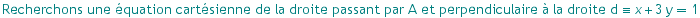 Recherchons une ?quation cart?sienne de la droite passant par A et perpendiculaire ? la droite d ≡  x + 3 y1