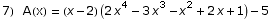 7)  A(x) =  (x - 2) (2 x^4 - 3 x^3 - x^2 + 2 x + 1) - 5