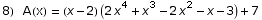 8)  A(x) =  (x - 2) (2 x^4 + x^3 - 2 x^2 - x - 3) + 7