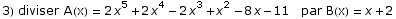 3) diviser A(x) = 2 x^5 + 2 x^4 - 2 x^3 + x^2 - 8 x - 11   par B(x) = x + 2