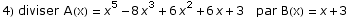 4) diviser A(x) = x^5 - 8 x^3 + 6 x^2 + 6 x + 3   par B(x) = x + 3