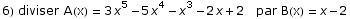 6) diviser A(x) = 3 x^5 - 5 x^4 - x^3 - 2 x + 2   par B(x) = x - 2