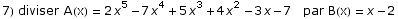 7) diviser A(x) = 2 x^5 - 7 x^4 + 5 x^3 + 4 x^2 - 3 x - 7   par B(x) = x - 2