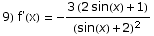 9) f'(x) =  -(3 (2 sin(x) + 1))/(sin(x) + 2)^2