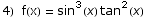 4)  f(x) = sin^3(x) tan^2(x)