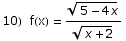 10)&nbsp;&nbsp;f(x) =  (5 - 4 x)^(1/2)/(x + 2)^(1/2)