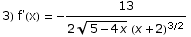 3) f'(x) =  -13/(2 (5 - 4 x)^(1/2) (x + 2)^(3/2))