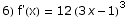 6) f'(x) = 12 (3 x - 1)^3
