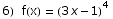 6)&nbsp;&nbsp;f(x) =  (3 x - 1)^4