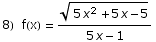 8)&nbsp;&nbsp;f(x) =  (5 x^2 + 5 x - 5)^(1/2)/(5 x - 1)