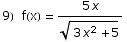 9)&nbsp;&nbsp;f(x) =  (5 x)/(3 x^2 + 5)^(1/2)