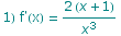 1) f'(x) =  (2 (x + 1))/x^3