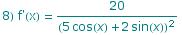 8) f'(x) = 20/(5 cos(x) + 2 sin(x))^2