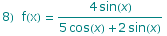 8)&nbsp;&nbsp;f(x) =  (4 sin(x))/(5 cos(x) + 2 sin(x))