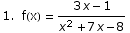 1.  f(x) =  (3 x - 1)/(x^2 + 7 x - 8)