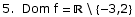 5.  Dom f =  \\ { -3, 2}