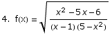 4.  f(x) =  (x^2 - 5 x - 6)/((x - 1) (5 - x^2))^(1/2)