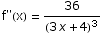 f\"(x) = 36/(3 x + 4)^3
