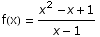 f(x) =  (x^2 - x + 1)/(x - 1)