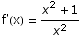 f'(x) =  (x^2 + 1)/x^2