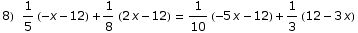 8)  1/5 (-x - 12) + 1/8 (2 x - 12)  = 1/10 (-5 x - 12) + 1/3 (12 - 3 x)