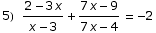 5)   (2 - 3 x)/(x - 3) + (7 x - 9)/(7 x - 4)  =  -2