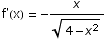 f'(x) =  -x/(4 - x^2)^(1/2)