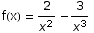 f(x) = 2/x^2 - 3/x^3