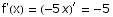 f'(x) =  (-5 x)^′ =  -5