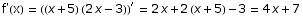 f'(x) =  ((x + 5) (2 x - 3))^′ = 2 x + 2 (x + 5) - 3 = 4 x + 7