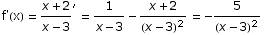 f'(x) =  (x + 2)/(x - 3)^′ = 1/(x - 3) - (x + 2)/(x - 3)^2 =  -5/(x - 3)^2