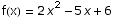 f(x) = 2 x^2 - 5 x + 6