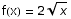 f(x) = 2 x^(1/2)