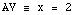 AV ≡ x =  2
