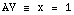 AV ≡ x =  1