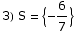 3) S =  {-6/7}