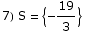 7) S =  {-19/3}
