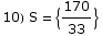 10) S =  {170/33}