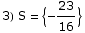 3) S =  {-23/16}
