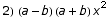 2)  (a - b) (a + b) x^2