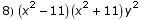 8)  (x^2 - 11) (x^2 + 11) y^2