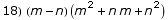 18)  (m - n) (m^2 + n m + n^2)